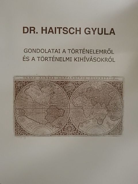Dr. Haitsch Gyula gondolatai a történelemről és a történelmi kihívásokról [antikvár]