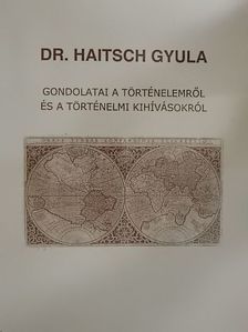 Dr. Haitsch Gyula gondolatai a történelemről és a történelmi kihívásokról [antikvár]