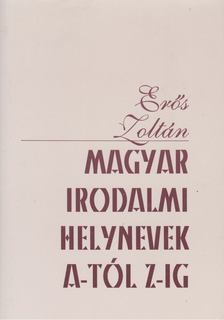 Erős Zoltán - Magyar irodalmi helynevek A-tól Z-ig [antikvár]