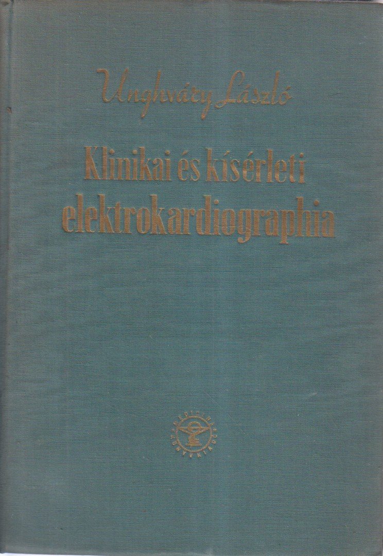 UNGHVÁRY LÁSZLÓ - Klinikai és kísérleti elektrokardiographia [antikvár]