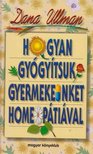 ULLMAN, DANA - Hogyan gyógyítsuk gyermekeinket homeopátiával [antikvár]