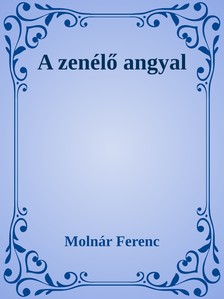 MOLNÁR FERENC - A zenélő angyal [eKönyv: epub, mobi]