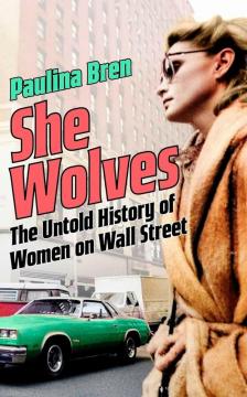 Paulina Bren - She Wolves: The Untold History of Women on Wall Street