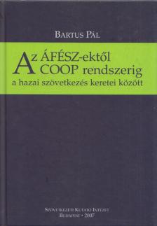 Bartus Pál - Az ÁFÉSZ-ektől a COOP rendszerig a hazai szövetkezés kereti között (dedikált) [antikvár]