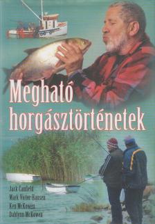 McKowen, Dahlynn, McKowen, Mark, Jack Canfield, Mark Victor Hansen - Megható horgásztörténetek [antikvár]