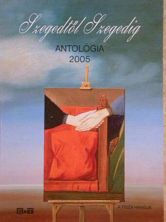 Ágoston Ilona - Szegedtől Szegedig - Antológia 2005 [antikvár]