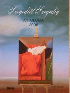 Ágoston Ilona - Szegedtől Szegedig - Antológia 2005 [antikvár]