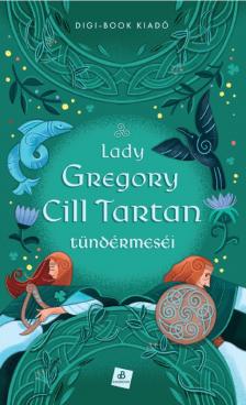 Lady Gregory - Cill Tartan tündérmeséi [eKönyv: epub, mobi]