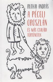 Rutkai András - A péceli oroszlán és más családi történetek (dedikált) [antikvár]