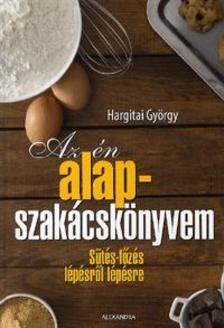 Hargitai György - Az én alapszakácskönyvem - Sütés-főzés lépésről lépésre