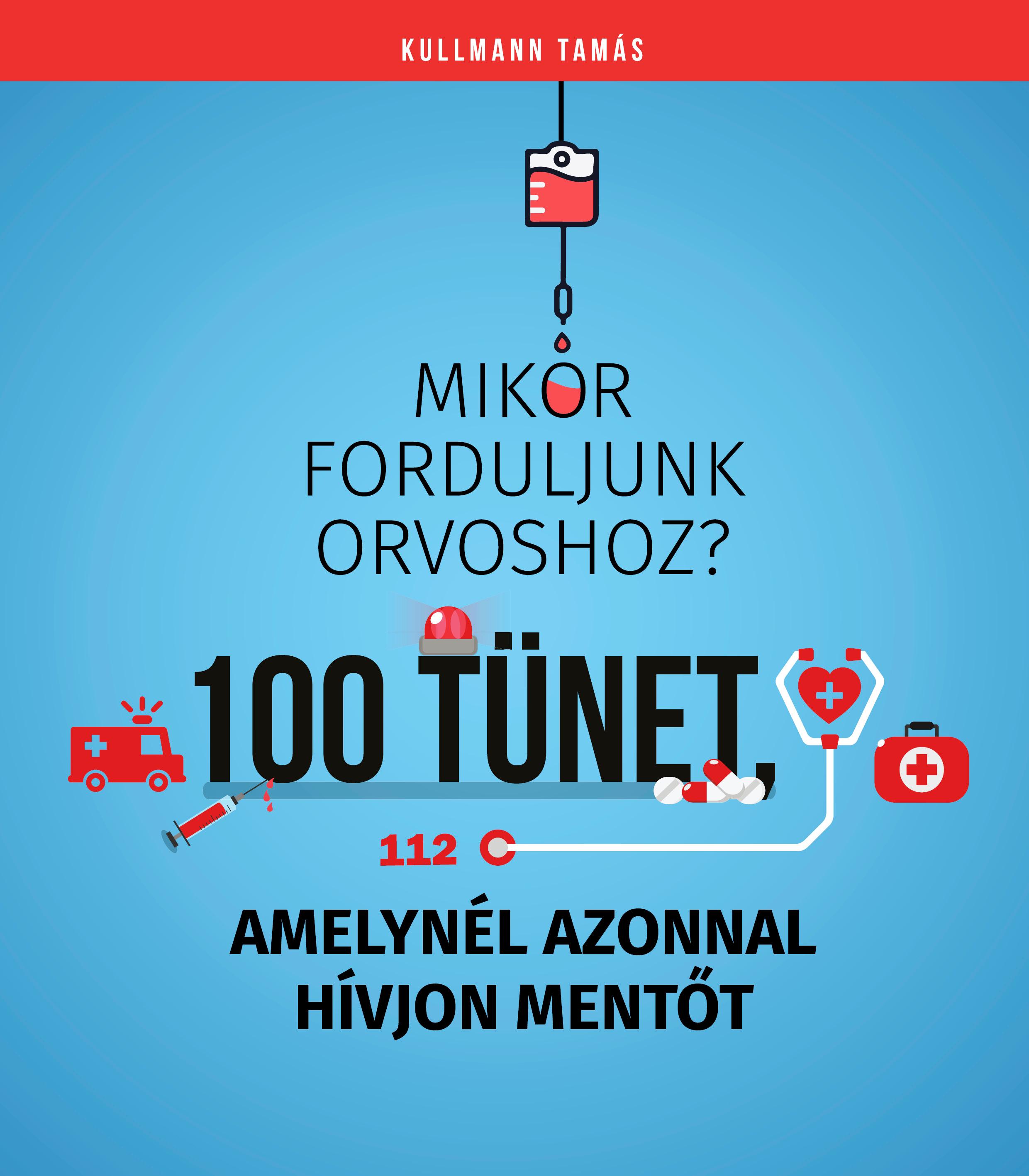 Kullmann Tamás - Mikor forduljunk orvoshoz? 100 tünet, amelynél azonnal hívjon mentőt