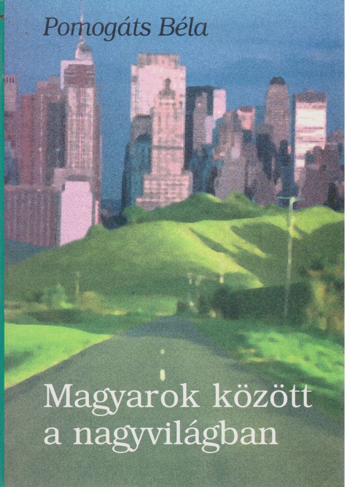 Pomogáts Béla - MAGYAROK KÖZÖTT A NAGYVILÁGBAN [antikvár]