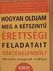 Galántha Gergely - Hogyan oldjam meg a kétszintű érettségi feladatait történelemből? [antikvár]
