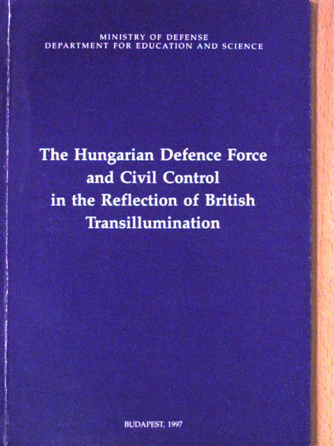 Ádám Török - The Hungarian Defence Force and Civil Control in the Reflection of British Transillumination [antikvár]