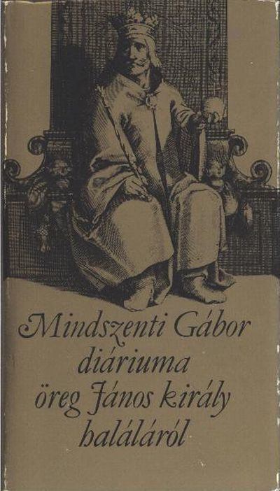 Mindszenti Gábor - Mindszenti Gábor diáriuma öreg János király haláláról [antikvár]