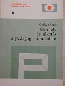 Galicza János - Tekintély és alkotás a pedagógusmunkában [antikvár]