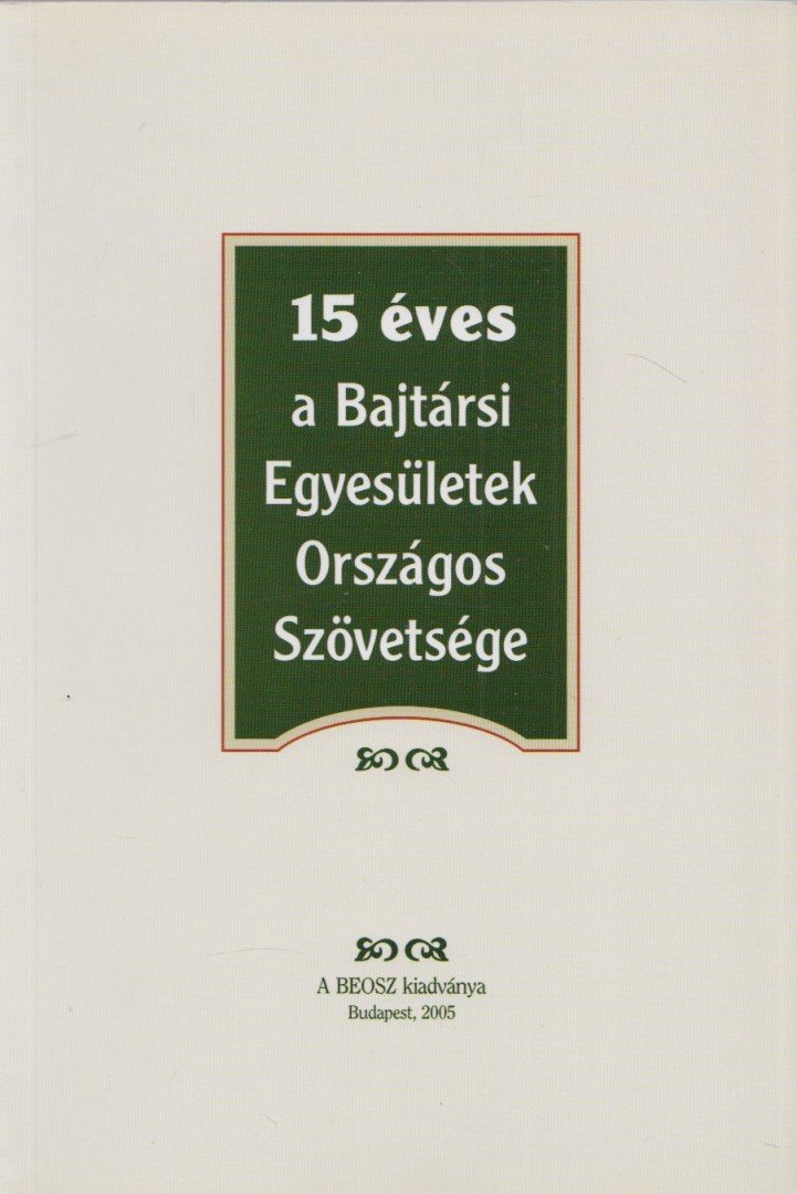Sipos Géza - 15 éves a Bajtársi Egyesületek Országos Szövetsége [antikvár]
