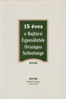 Sipos Géza - 15 éves a Bajtársi Egyesületek Országos Szövetsége [antikvár]