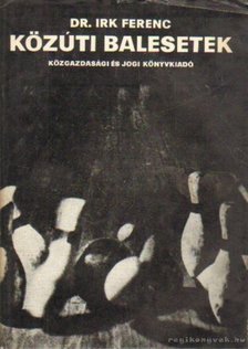 Irk Ferenc Dr. - Közúti balesetek [antikvár]
