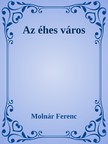 MOLNÁR FERENC - Az éhes város [eKönyv: epub, mobi]