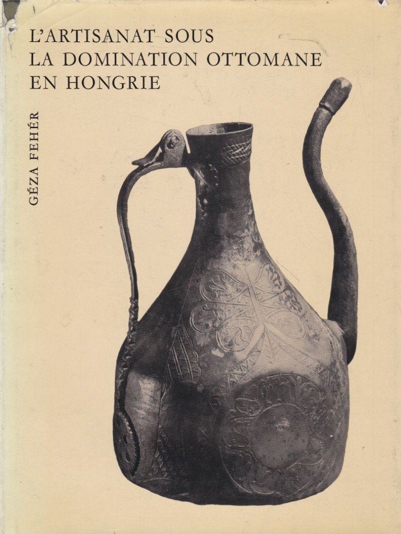 Fehér Géza - L'artisanat sous la domination ottomane en Hongrie [antikvár]