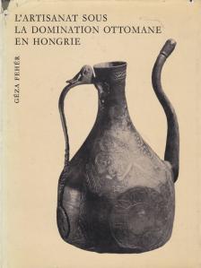 Fehér Géza - L'artisanat sous la domination ottomane en Hongrie [antikvár]
