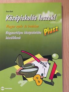 Tiszai Árpád - Középiskolás leszek! - Magyar nyelv és irodalom Plusz [antikvár]