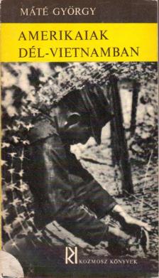 MÁTÉ GYÖRGY - Amerikaiak Dél-Vietnamban [antikvár]