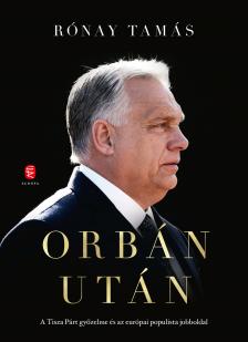 Rónay Tamás - Orbán után - A Tisza Párt győzelme és az európai populista jobboldal [eKönyv: epub, mobi]