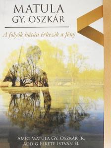 Matula Gy. Oszkár - A folyók hátán érkezik a fény [antikvár]
