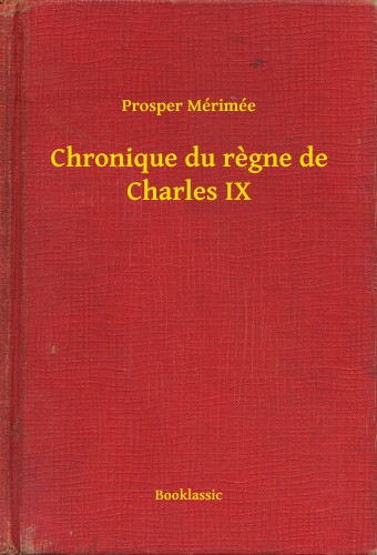 Prosper Mérimée - Chronique du regne de Charles IX [eKönyv: epub, mobi]