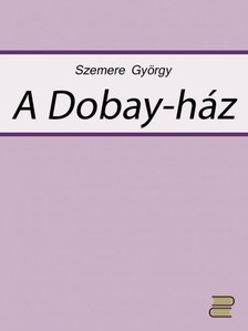 Szemere György - A Dobay-ház [eKönyv: epub, mobi]