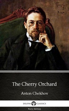 Delphi Classics Anton Chekhov, - The Cherry Orchard by Anton Chekhov (Illustrated) [eKönyv: epub, mobi]