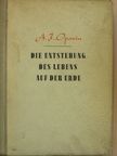A. I. Oparin - Die Entstehung des Lebens aus der Erde [antikvár]