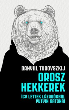 Danyiil Turovszkij - Orosz hekkerek - Így lettek lázadókból Putyin katonái [eKönyv: epub, mobi]