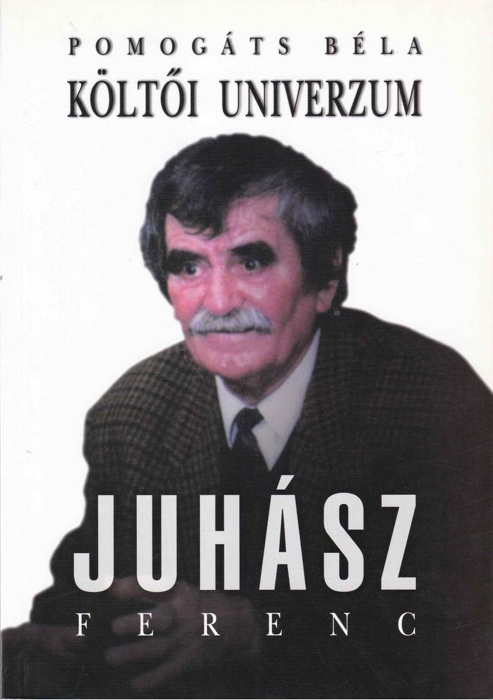 Pomogáts Béla - Költői univerzum: Tanulmányok Juhász Ferenc költészetéről [antikvár]