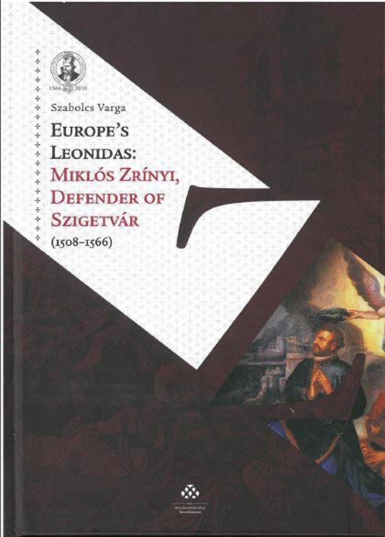 Varga Szabolcs - Europe's Leonidas: Miklós Zrínyi, Defender of Szigetvár (1508-1566) [antikvár]