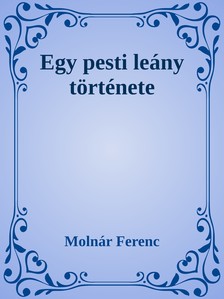 MOLNÁR FERENC - Egy pesti leány története [eKönyv: epub, mobi]