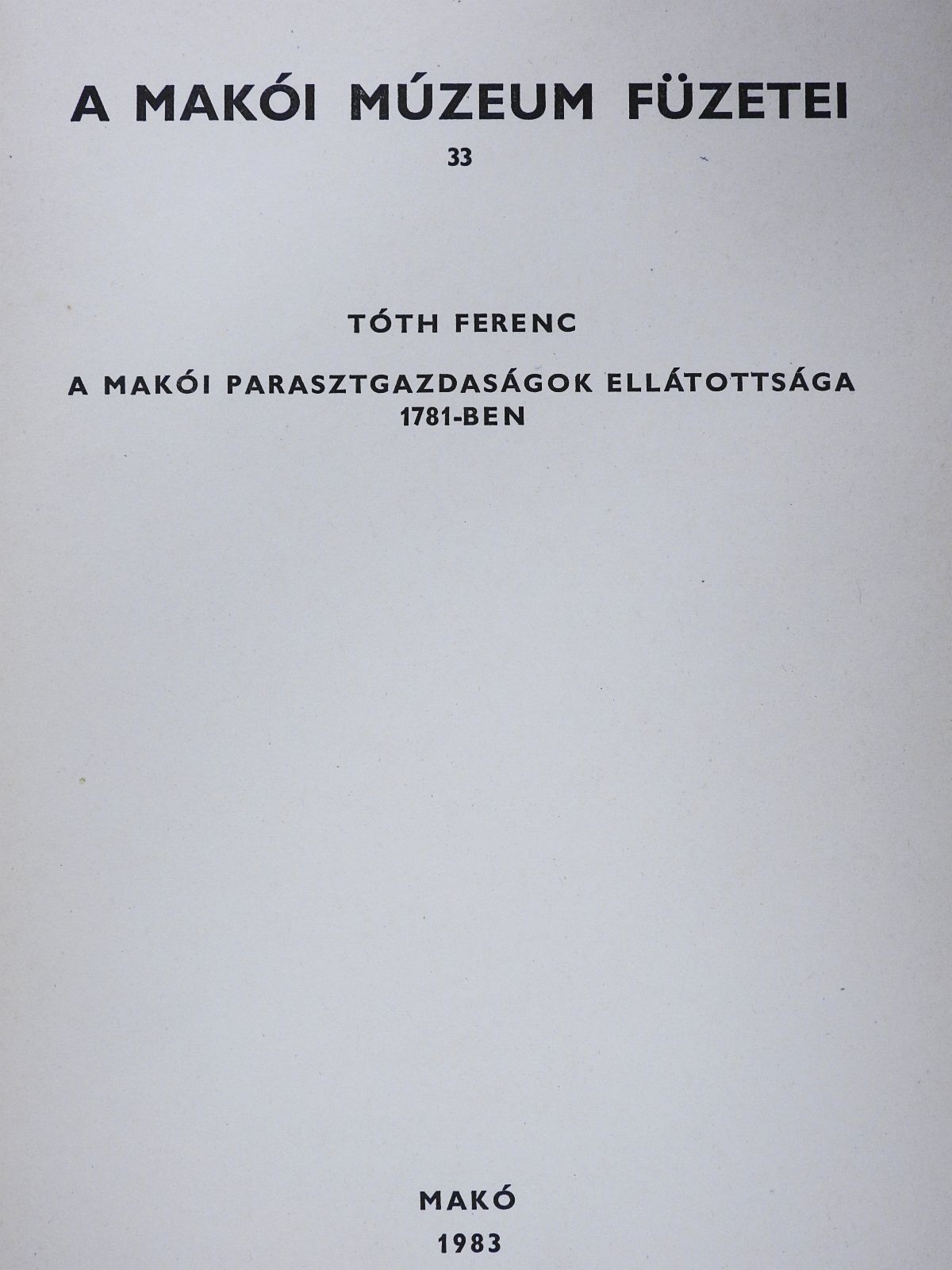 Tóth Ferenc - A makói parasztgazdaságok ellátottsága 1781-ben (dedikált példány) [antikvár]