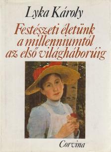 LYKA KÁROLY - Festészeti életünk a millenniumtól az első világháborúig [antikvár]