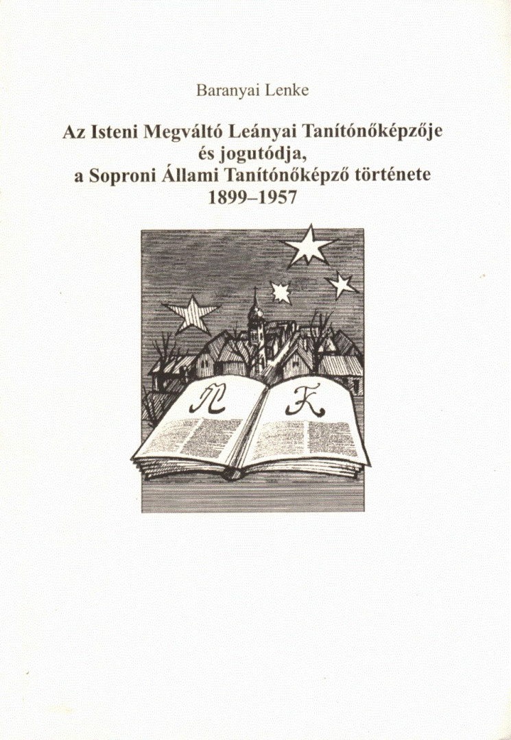 Baranyai Lenke - Az Isteni Megváltó Leányai Tanítónőképzője és jogutódja, a Soproni Állami Tanítónőképző története 1899-1957 [antikvár]