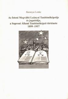 Baranyai Lenke - Az Isteni Megváltó Leányai Tanítónőképzője és jogutódja, a Soproni Állami Tanítónőképző története 1899-1957 [antikvár]