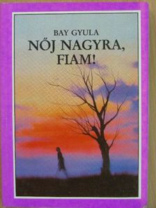 Bay Gyula - Nőj nagyra, fiam! [antikvár]