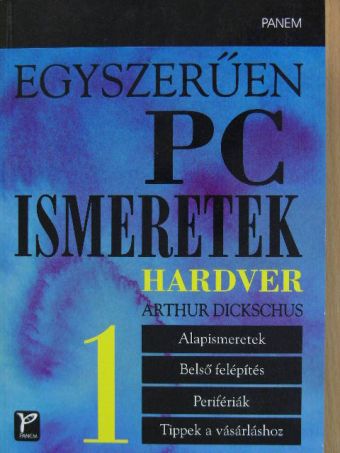 Arthur Dickschus - Egyszerűen PC ismeretek 1. [antikvár]