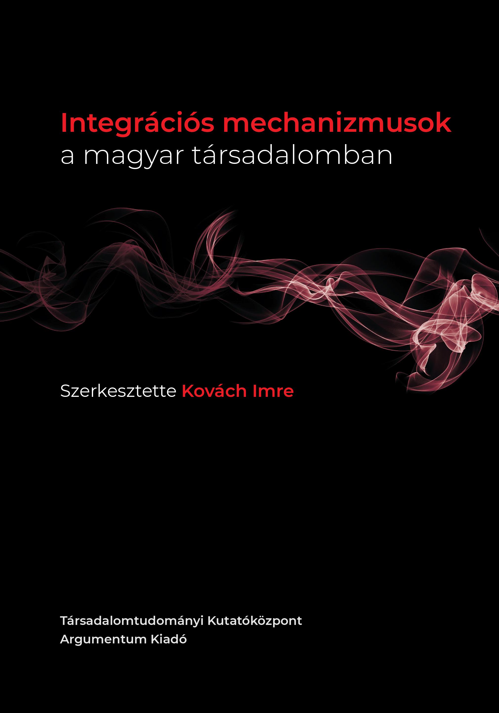 Balogh Karolina, Bárdi Nándor, Czibere Ibolya, Csizmadia Péter, Gerő Márton, Huszár Ákos, Illéssy Miklós, Kerényi Szabina, Kollányi Zsófia - Integrációs mechanizmusok a magyar társadalomban