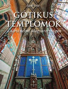 KAISER OTTÓ - Gótikus templomok a történelmi Magyarországon