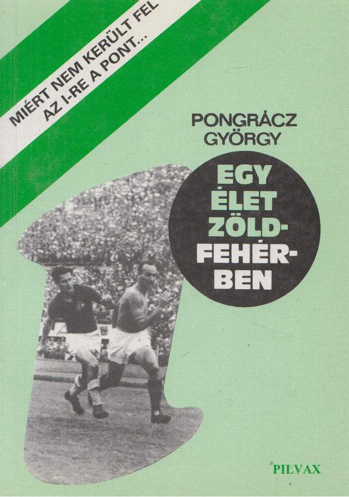 PONGRÁCZ GYÖRGY - Egy élet zöldfehérben [antikvár]