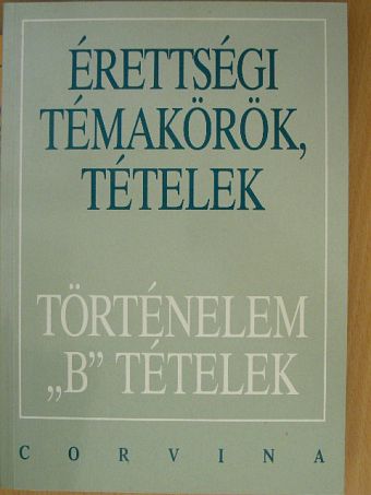 Foki Tamás - Érettségi témakörök, tételek - Történelem "B" tételek [antikvár]