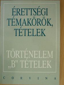 Foki Tamás - Érettségi témakörök, tételek - Történelem "B" tételek [antikvár]