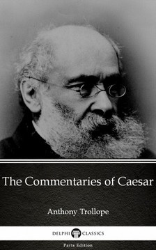 Delphi Classics Anthony Trollope, - The Commentaries of Caesar by Anthony Trollope (Illustrated) [eKönyv: epub, mobi]